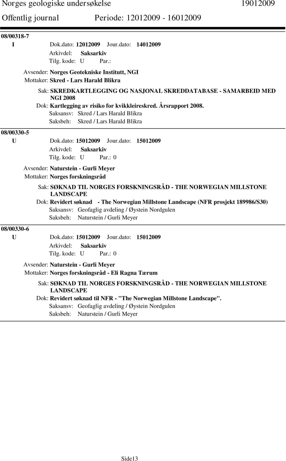 kvikkleireskred. Årsrapport 2008. Saksansv: Skred / Lars Harald Blikra Saksbeh: Skred / Lars Harald Blikra 08/00330-5 U Dok.dato: 15012009 Jour.