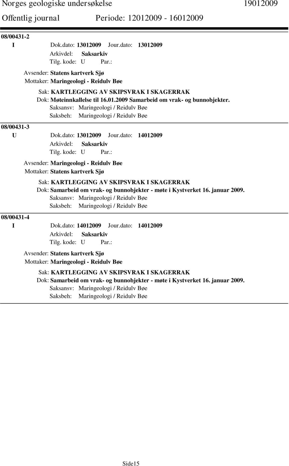 dato: 14012009 Avsender: Maringeologi - Reidulv Bøe Mottaker: Statens kartverk Sjø Sak: KARTLEGGING AV SKIPSVRAK I SKAGERRAK Dok: Samarbeid om vrak- og bunnobjekter - møte i Kystverket 16.