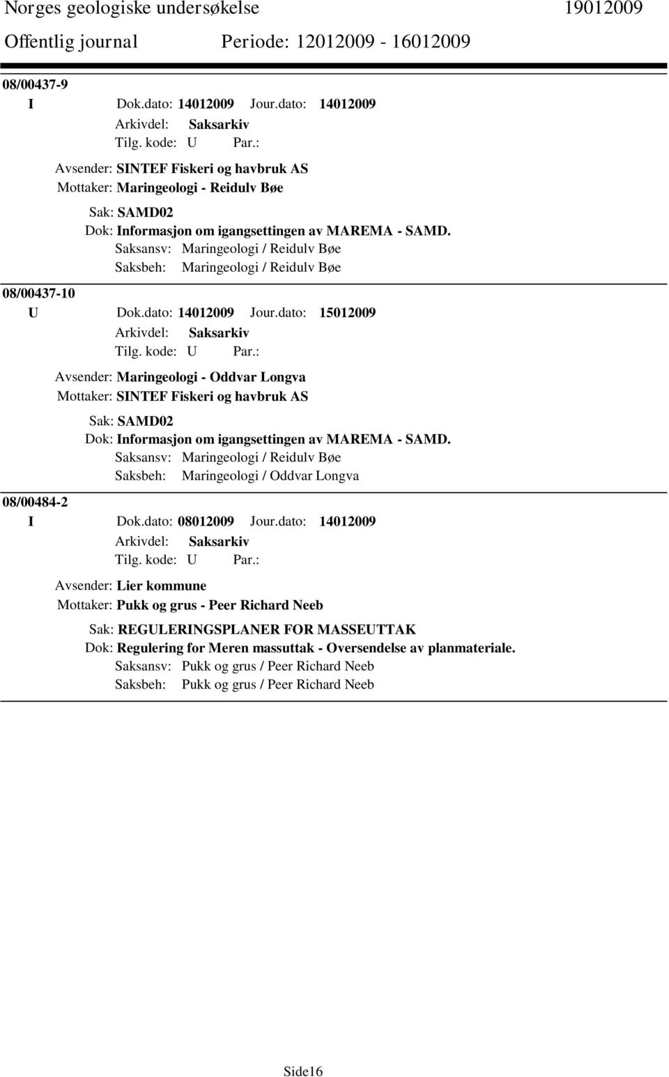 dato: 15012009 Avsender: Maringeologi - Oddvar Longva Mottaker: SINTEF Fiskeri og havbruk AS Sak: SAMD02 Dok: Informasjon om igangsettingen av MAREMA - SAMD.