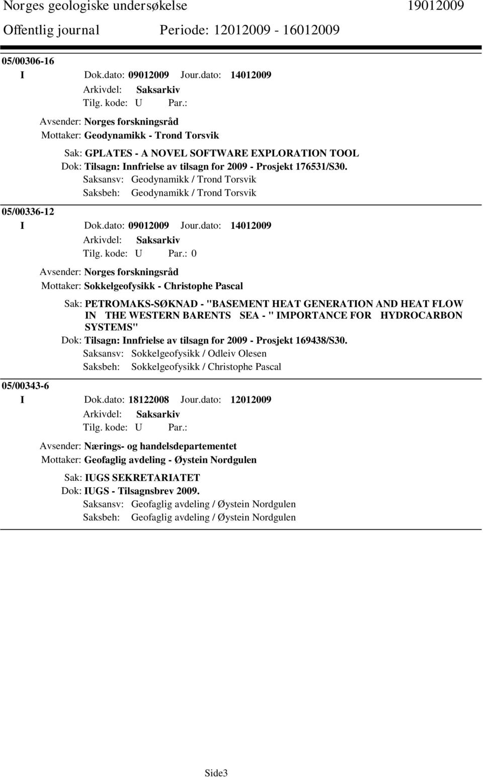 Saksansv: Geodynamikk / Trond Torsvik Saksbeh: Geodynamikk / Trond Torsvik 05/00336-12 I Dok.dato: 09012009 Jour.