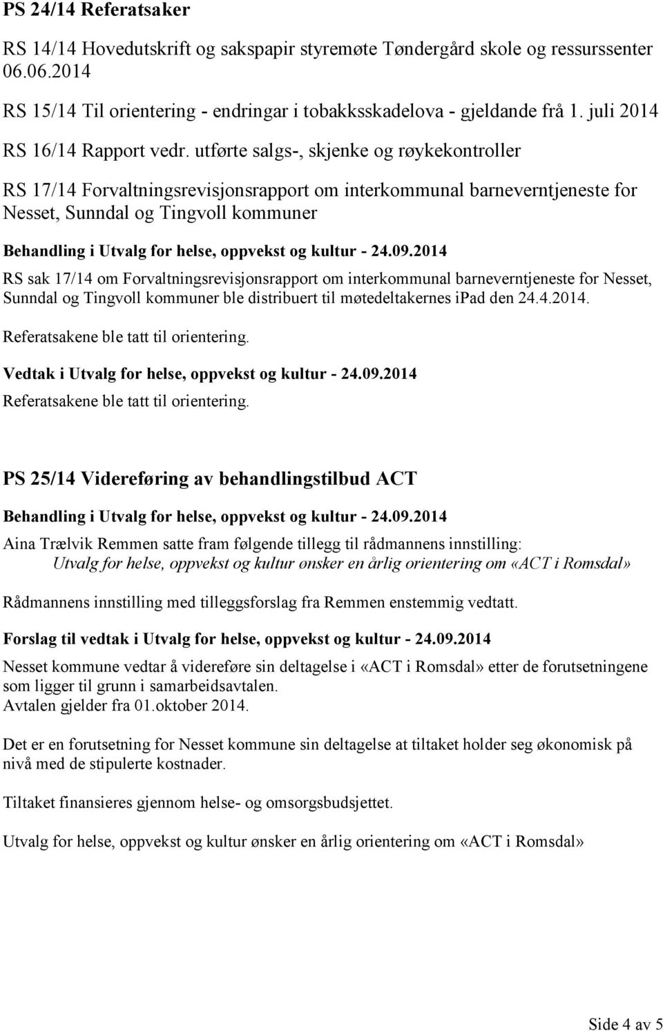 utførte salgs-, skjenke og røykekontroller RS 17/14 Forvaltningsrevisjonsrapport om interkommunal barneverntjeneste for Nesset, Sunndal og Tingvoll kommuner RS sak 17/14 om