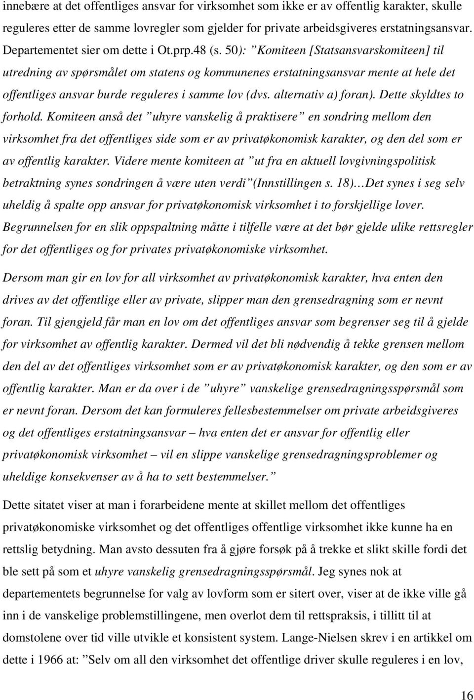 50): Komiteen [Statsansvarskomiteen] til utredning av spørsmålet om statens og kommunenes erstatningsansvar mente at hele det offentliges ansvar burde reguleres i samme lov (dvs. alternativ a) foran).