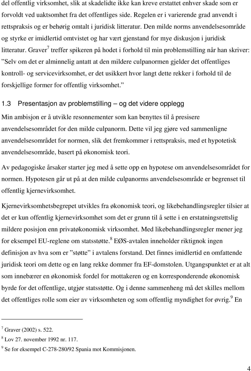 Den milde norms anvendelsesområde og styrke er imidlertid omtvistet og har vært gjenstand for mye diskusjon i juridisk litteratur.