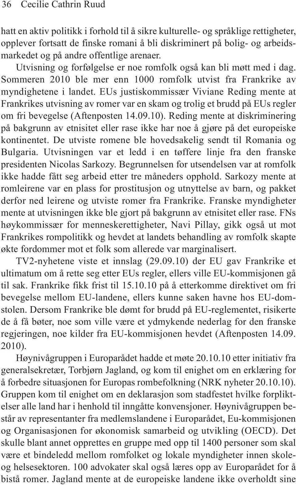 EUs justiskommissær Viviane Reding mente at Frankrikes utvisning av romer var en skam og trolig et brudd på EUs regler om fri bevegelse (Aftenposten 14.09.10).