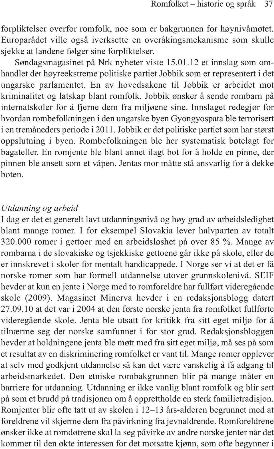 12 et innslag som omhandlet det høyreekstreme politiske partiet Jobbik som er representert i det ungarske parlamentet.