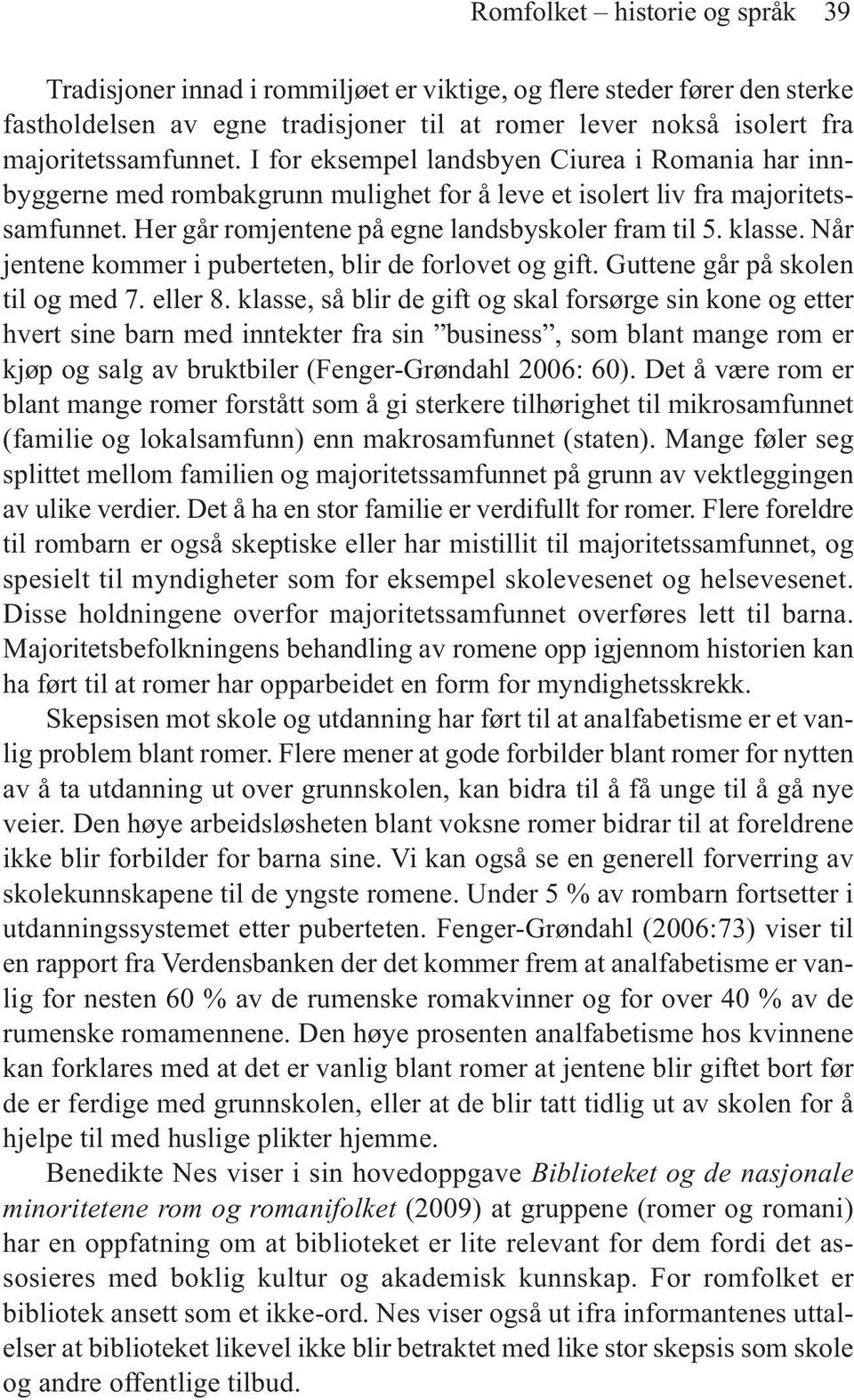 Når jentene kommer i puberteten, blir de forlovet og gift. Guttene går på skolen til og med 7. eller 8.