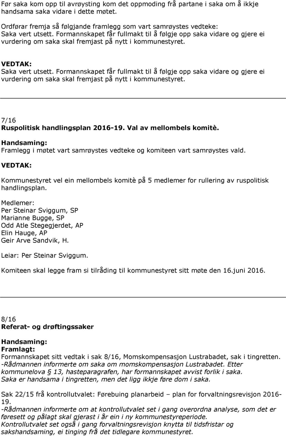 Formannskapet får fullmakt til å følgje opp saka vidare og gjere ei vurdering om saka skal fremjast på nytt i kommunestyret. 7/16 Ruspolitisk handlingsplan 2016-19. Val av mellombels komitè.