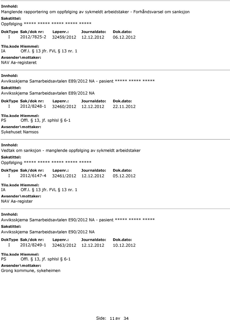 2012 Avviksskjema Samarbeidsavtalen E89/2012 NA - pasient ***** ***** ***** Avviksskjema Samarbeidsavtalen E89/2012 NA 2012/8248-1 32460/2012 Sykehuset Namsos 22.11.