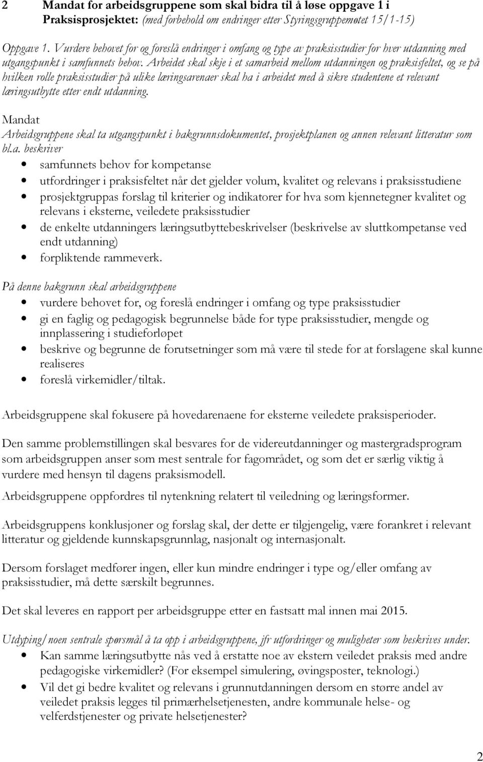 Arbeidet skal skje i et samarbeid mellom utdanningen og praksisfeltet, og se på hvilken rolle praksisstudier på ulike læringsarenaer skal ha i arbeidet med å sikre studentene et relevant