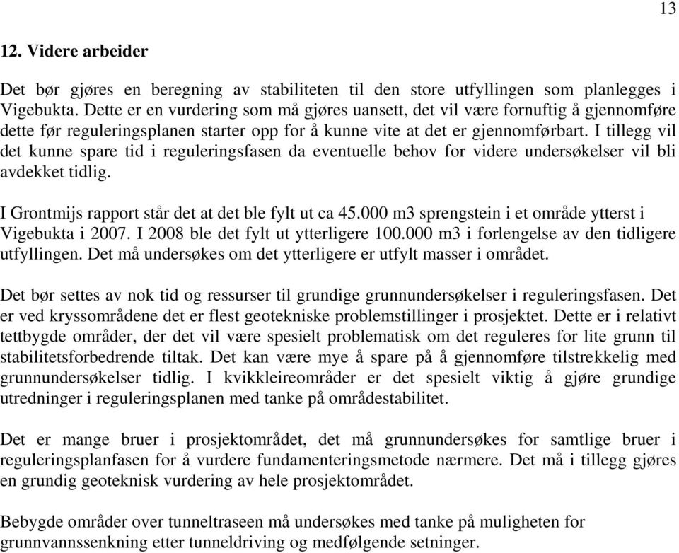 I tillegg vil det kunne spare tid i reguleringsfasen da eventuelle behov for videre undersøkelser vil bli avdekket tidlig. I Grontmijs rapport står det at det ble fylt ut ca 45.