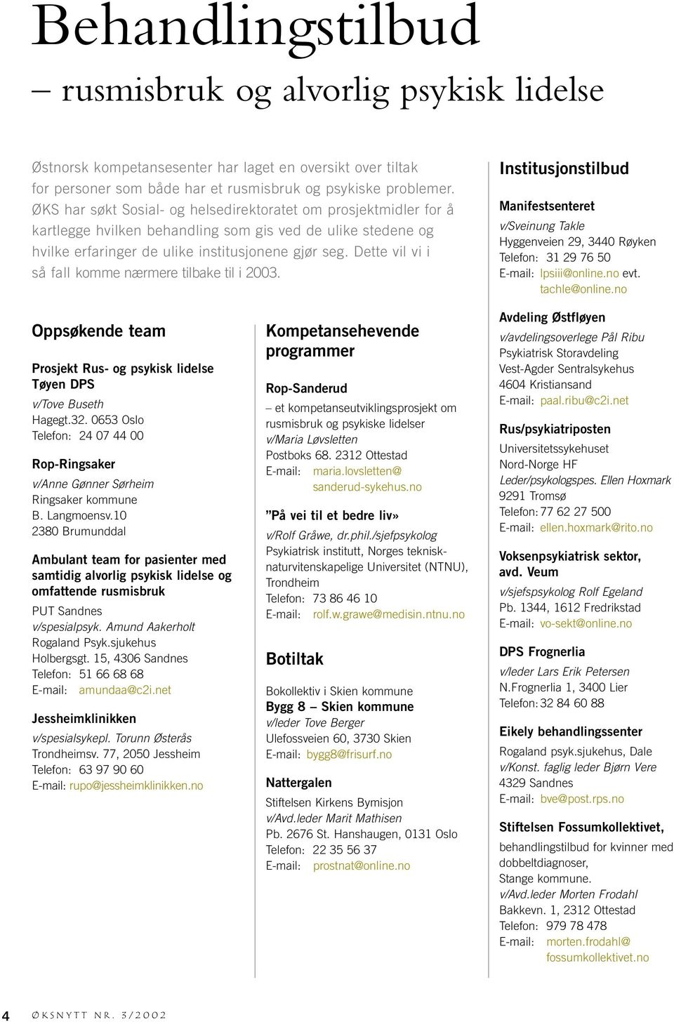 Dette vil vi i så fall komme nærmere tilbake til i 2003. Institusjonstilbud Manifestsenteret v/sveinung Takle Hyggenveien 29, 3440 Røyken Telefon: 31 29 76 50 E-mail: lpsiii@online.no evt.