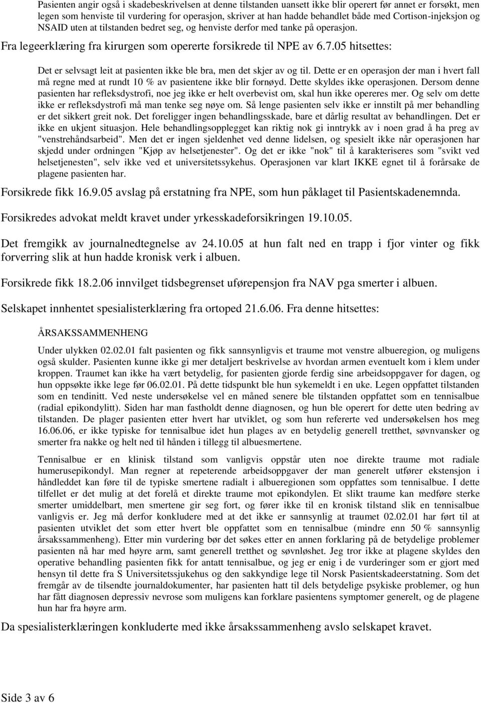 05 hitsettes: Det er selvsagt leit at pasienten ikke ble bra, men det skjer av og til. Dette er en operasjon der man i hvert fall må regne med at rundt 10 % av pasientene ikke blir fornøyd.