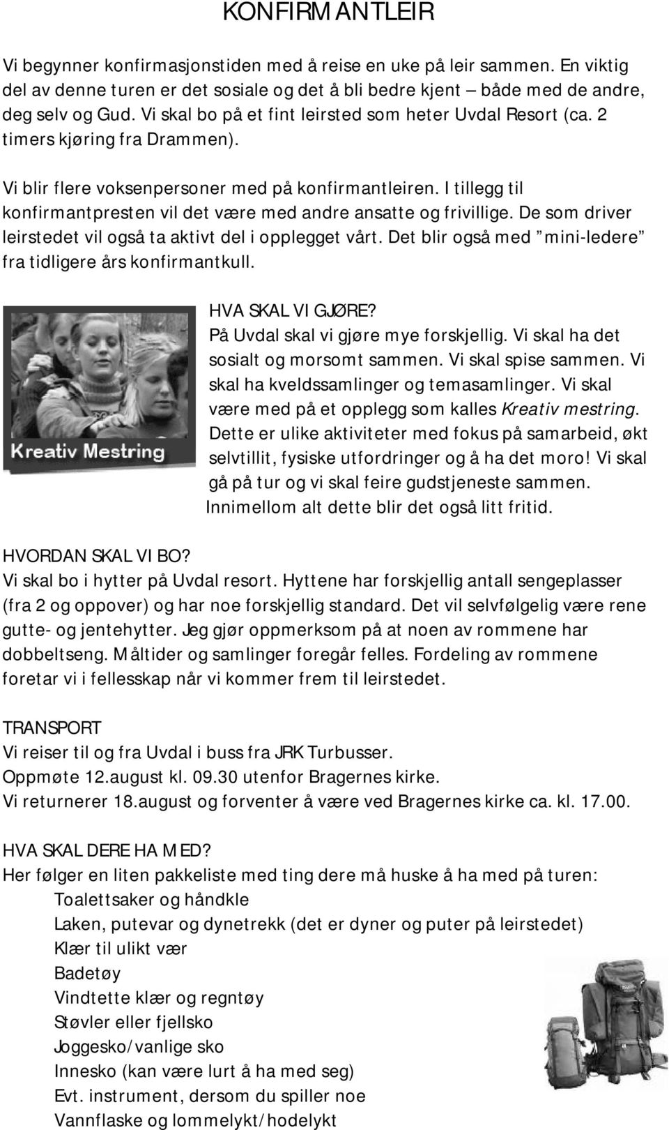 I tillegg til konfirmantpresten vil det være med andre ansatte og frivillige. De som driver leirstedet vil også ta aktivt del i opplegget vårt.