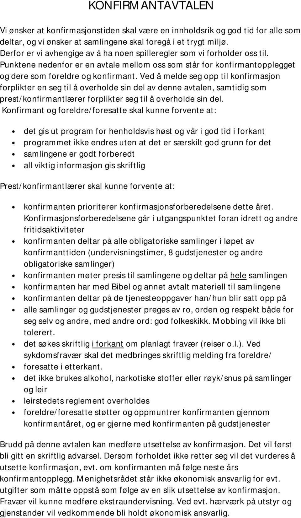 Ved å melde seg opp til konfirmasjon forplikter en seg til å overholde sin del av denne avtalen, samtidig som prest/konfirmantlærer forplikter seg til å overholde sin del.