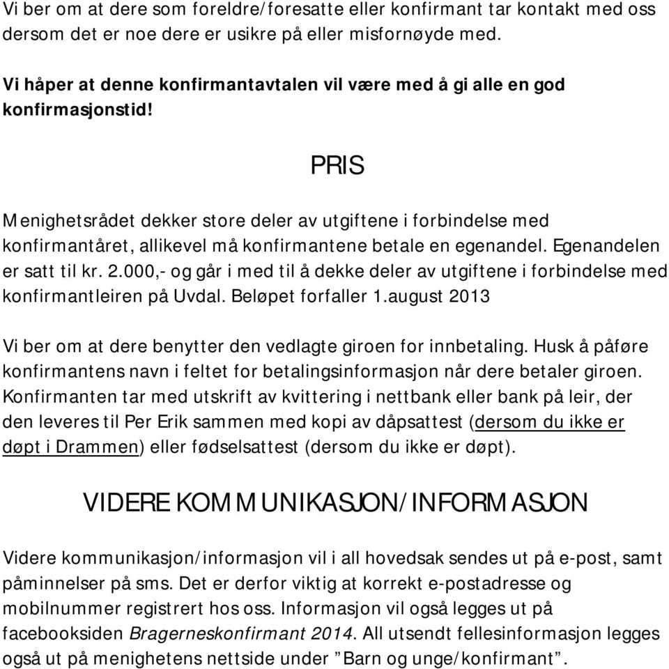 PRIS Menighetsrådet dekker store deler av utgiftene i forbindelse med konfirmantåret, allikevel må konfirmantene betale en egenandel. Egenandelen er satt til kr. 2.