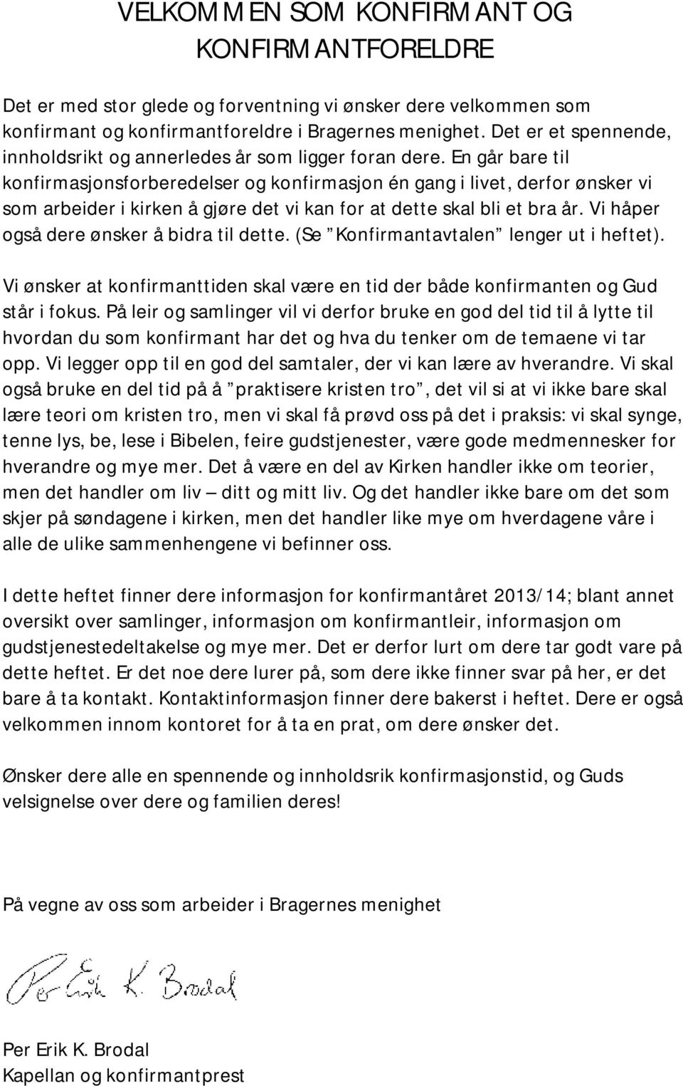 En går bare til konfirmasjonsforberedelser og konfirmasjon én gang i livet, derfor ønsker vi som arbeider i kirken å gjøre det vi kan for at dette skal bli et bra år.