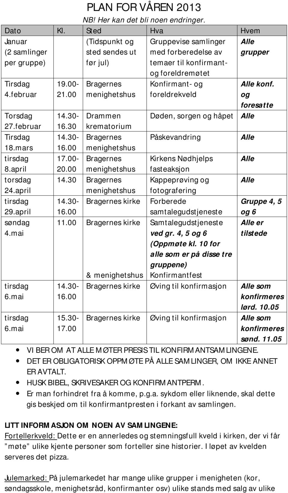 mars tirsdag 8.april torsdag 24.april tirsdag 29.april søndag 4.mai tirsdag 6.mai tirsdag 6.mai 19.00-21.00 Bragernes menighetshus 14.30-16.30 Drammen krematorium 14.30- Bragernes 16.