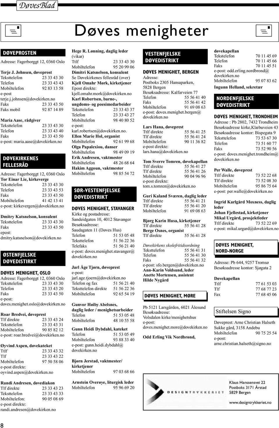 no DØVEKIRKENES FELLESRÅD Adresse: Fagerborggt 12, 0360 Oslo Tor Einar Lie, kirkeverge Teksttelefon 23 33 43 30 Telefon 23 33 43 53 Faks 23 33 43 50 Mobiltelefon 41 42 13 41 e-post: