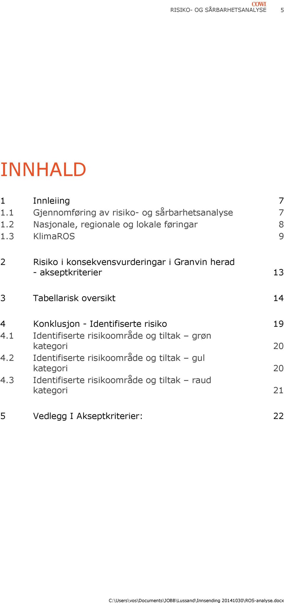 3 KlimaROS 9 2 Risiko i konsekvensvurderingar i Granvin herad - akseptkriterier 13 3 Tabellarisk oversikt 14 4 Konklusjon -