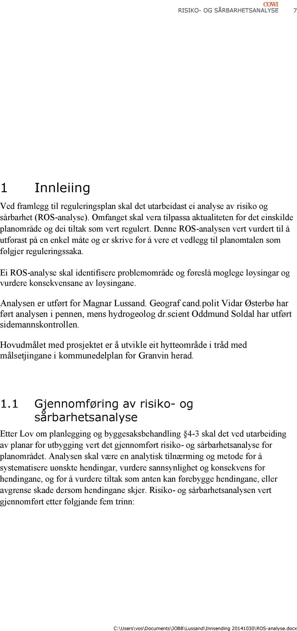 Denne ROS-analysen vert vurdert til å utførast på en enkel måte og er skrive for å vere et vedlegg til planomtalen som følgjer reguleringssaka.