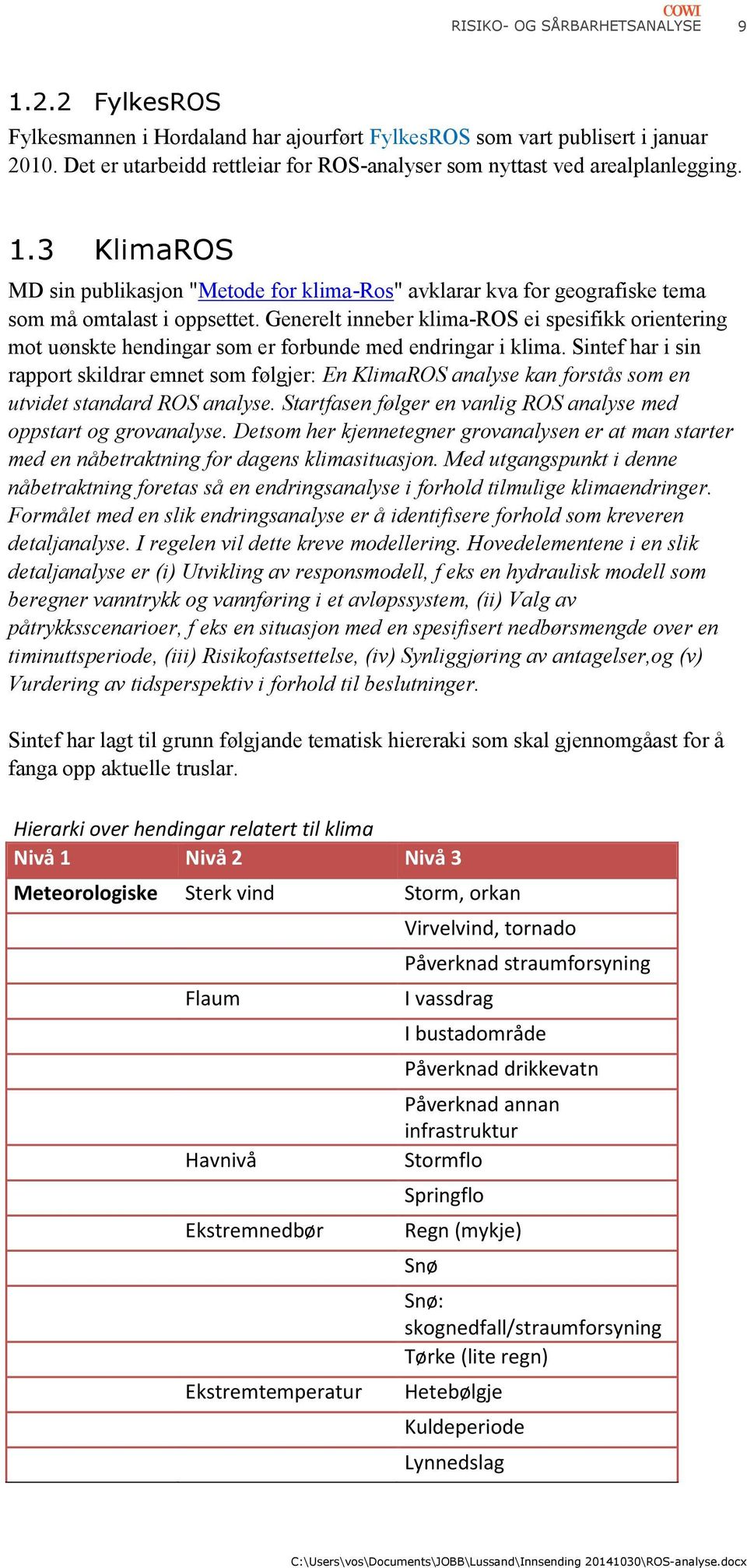 Generelt inneber klima-ros ei spesifikk orientering mot uønskte hendingar som er forbunde med endringar i klima.