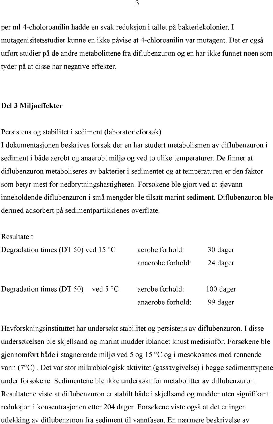 Del 3 Miljøeffekter Persistens og stabilitet i sediment (laboratorieforsøk) I dokumentasjonen beskrives forsøk der en har studert metabolismen av diflubenzuron i sediment i både aerobt og anaerobt