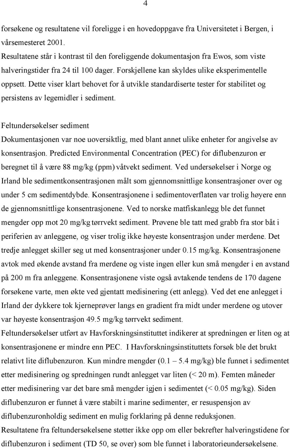 Dette viser klart behovet for å utvikle standardiserte tester for stabilitet og persistens av legemidler i sediment.