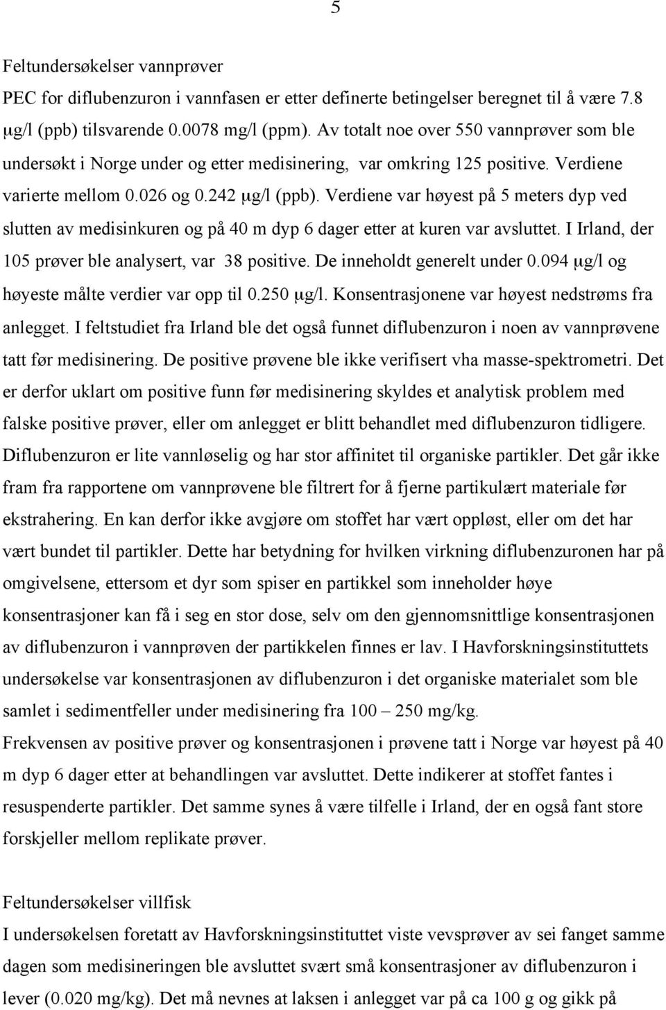 Verdiene var høyest på 5 meters dyp ved slutten av medisinkuren og på 40 m dyp 6 dager etter at kuren var avsluttet. I Irland, der 105 prøver ble analysert, var 38 positive.