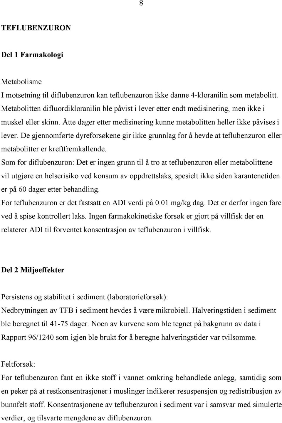 De gjennomførte dyreforsøkene gir ikke grunnlag for å hevde at teflubenzuron eller metabolitter er kreftfremkallende.