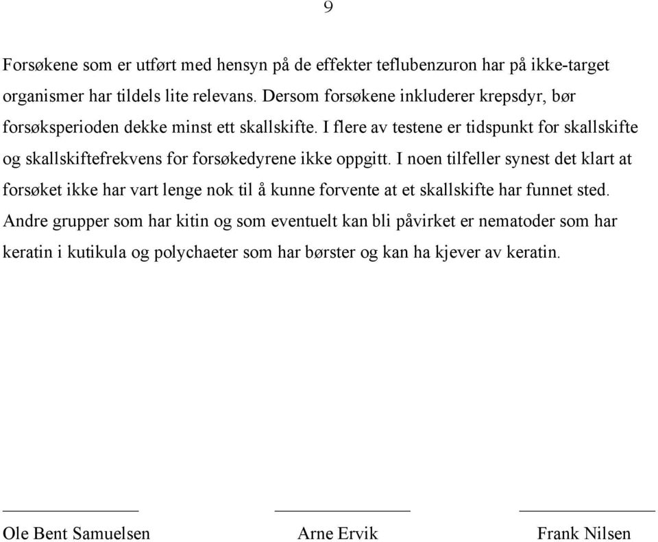 I flere av testene er tidspunkt for skallskifte og skallskiftefrekvens for forsøkedyrene ikke oppgitt.