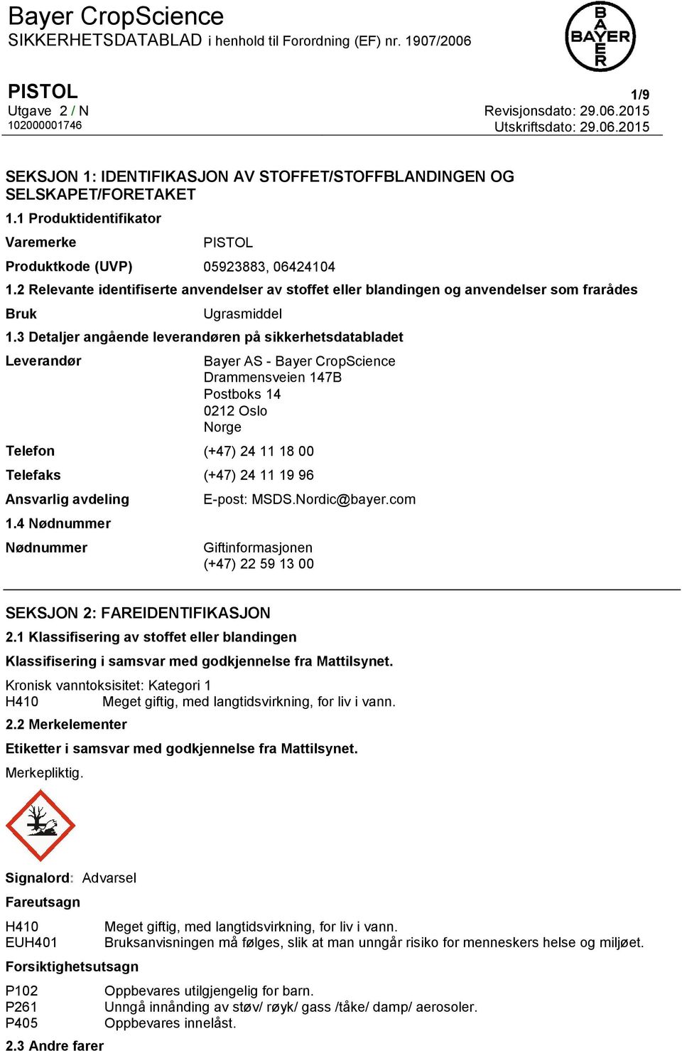 3 Detaljer angående leverandøren på sikkerhetsdatabladet Leverandør Bayer AS - Bayer CropScience Drammensveien 147B Postboks 14 0212 Oslo Norge Telefon (+47) 24 11 18 00 Telefaks (+47) 24 11 19 96