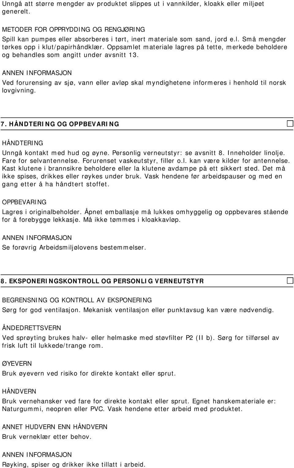 Oppsamlet materiale lagres på tette, merkede beholdere og behandles som angitt under avsnitt 13. Ved forurensing av sjø, vann eller avløp skal myndighetene informeres i henhold til norsk lovgivning.