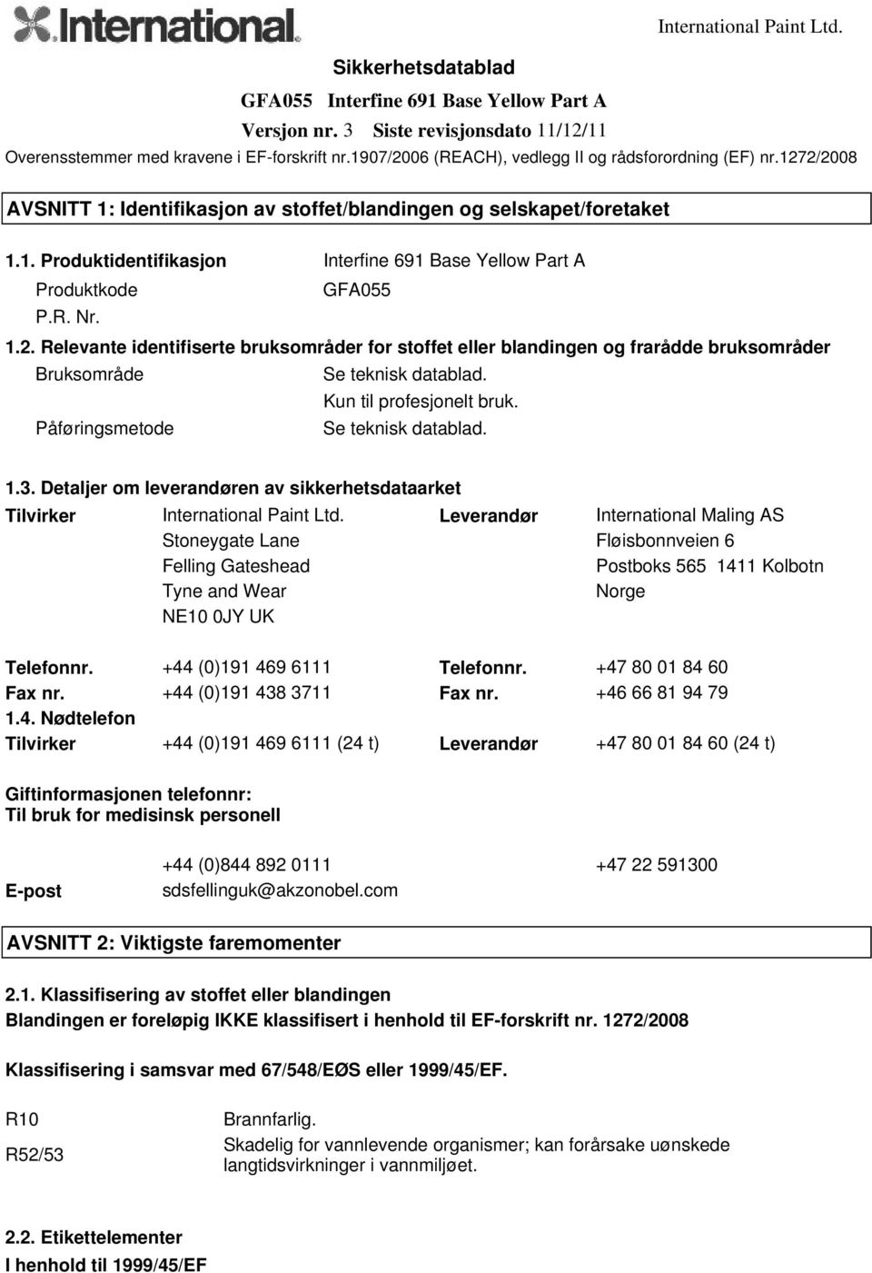 R. Nr. 1.2. Relevante identifiserte bruksområder for stoffet eller blandingen og frarådde bruksområder Bruksområde Se teknisk datablad. Kun til profesjonelt bruk. Påføringsmetode Se teknisk datablad.