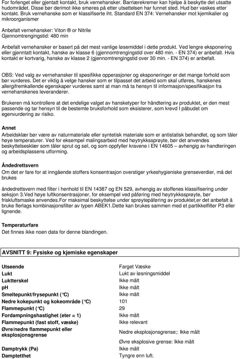 Standard EN 374: Vernehansker mot kjemikalier og mikroorganismer Anbefalt vernehansker: Viton or Nitrile Gjennomtrengingstid: 480 min Anbefalt vernehansker er basert på det mest vanlige løsemiddel i