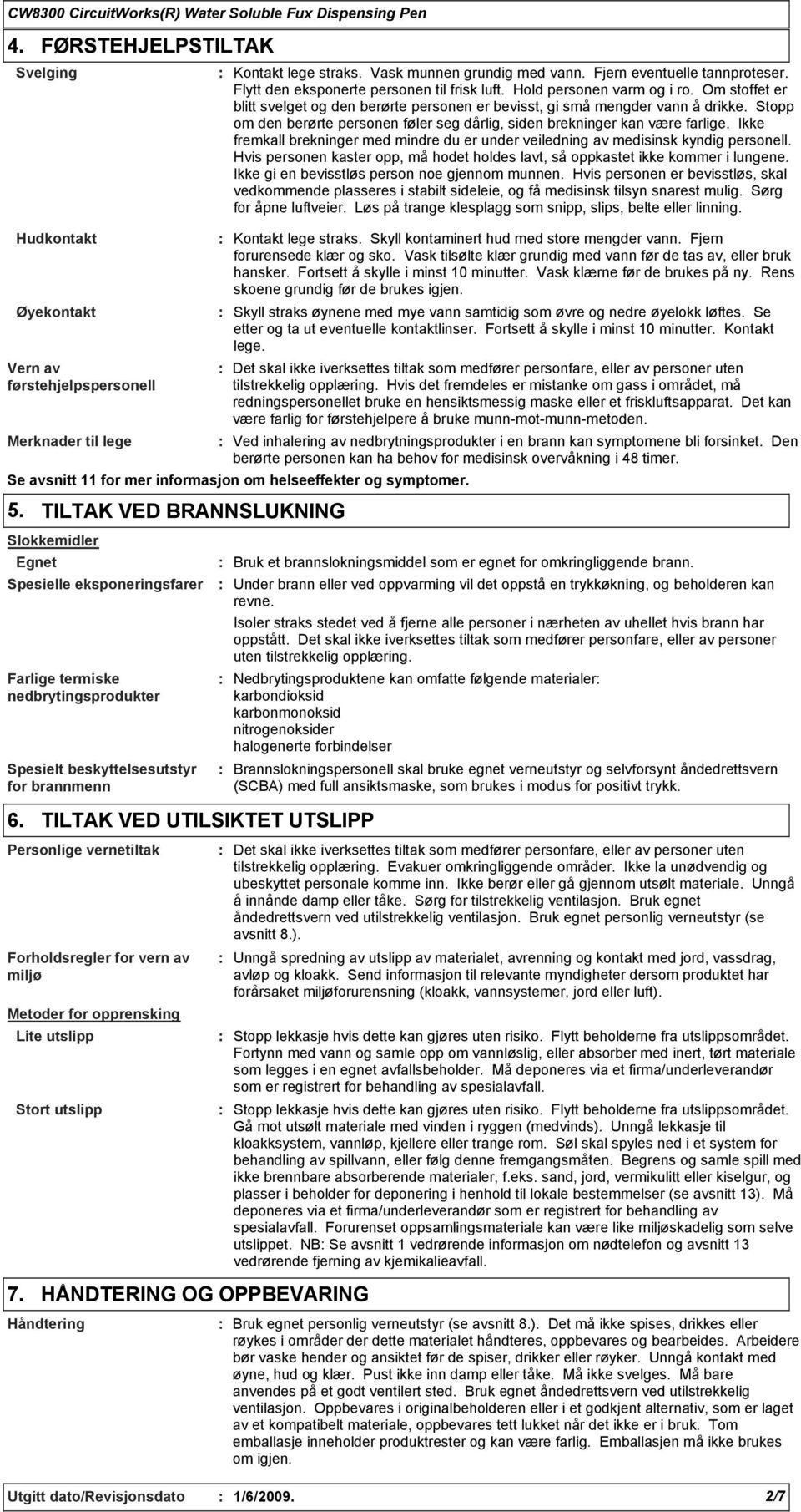 Stopp om den berørte personen føler seg dårlig, siden brekninger kan være farlige. Ikke fremkall brekninger med mindre du er under veiledning av medisinsk kyndig personell.