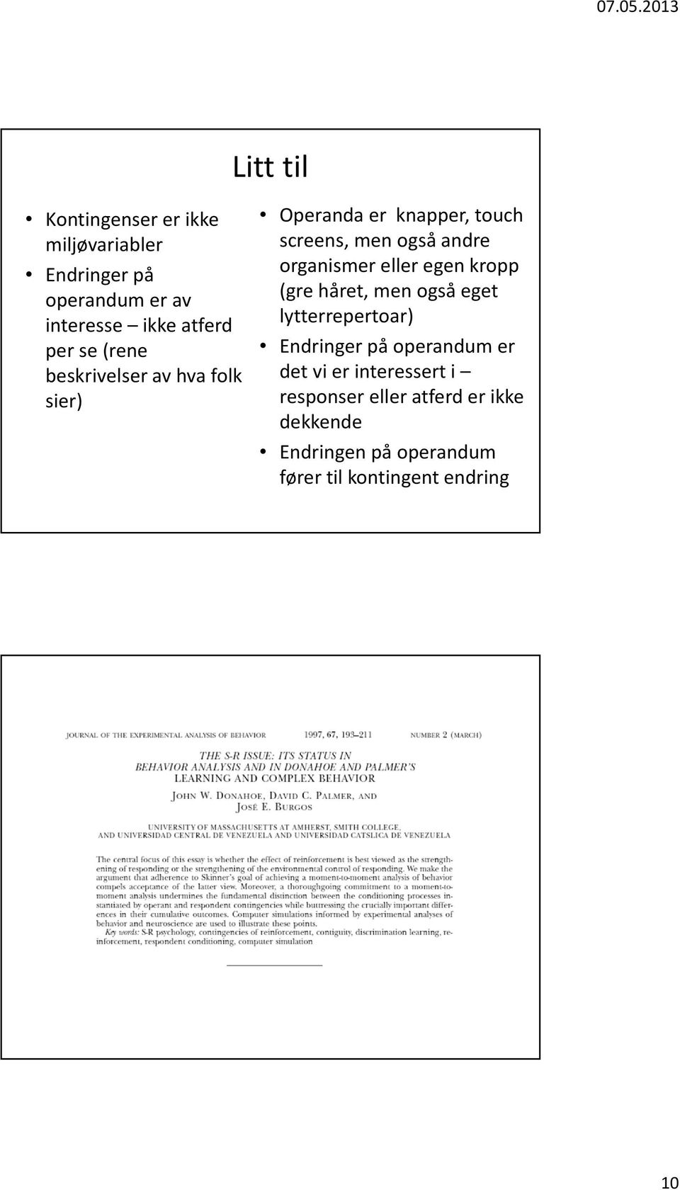 eller egen kropp (gre håret, men også eget lytterrepertoar) Endringer på operandum er det vi er