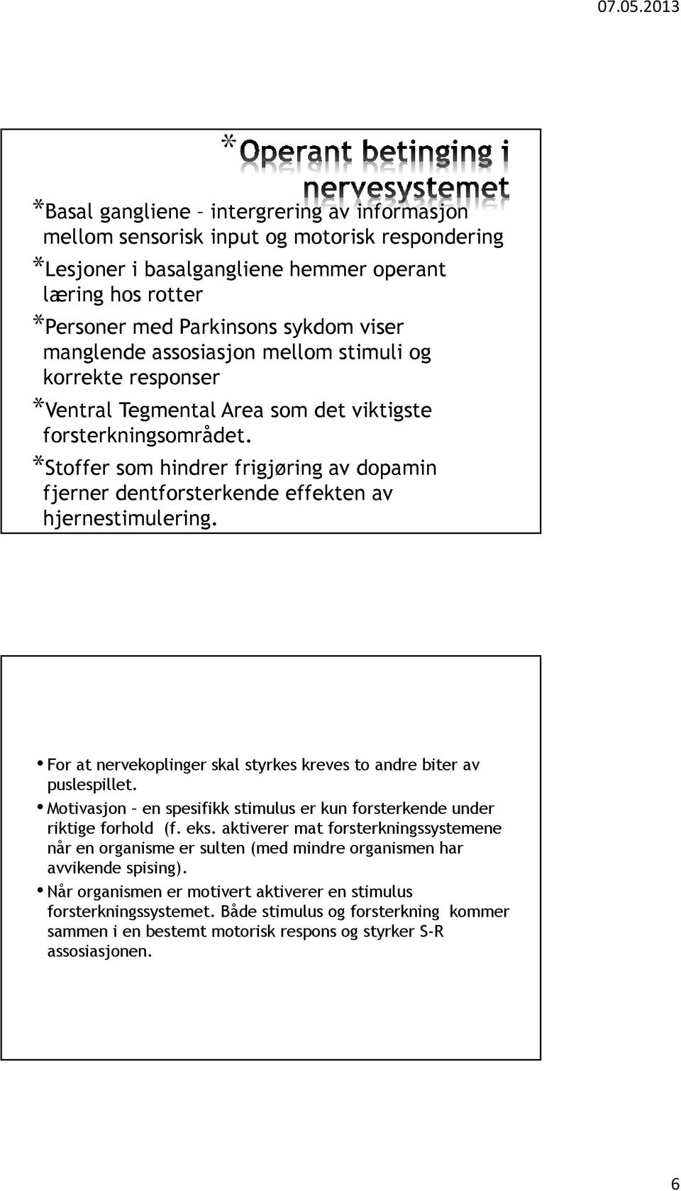 *Stoffer som hindrer frigjøring av dopamin fjerner dentforsterkende effekten av hjernestimulering. For at nervekoplinger skal styrkes kreves to andre biter av puslespillet.