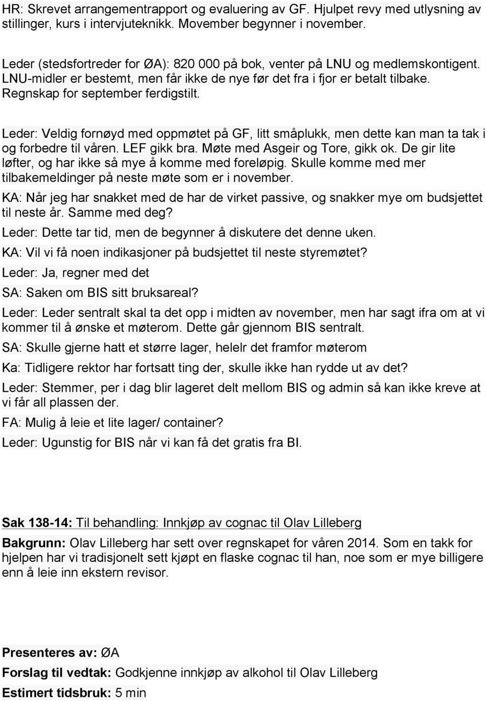 Leder: Veldig fornøyd med oppmøtet på GF, litt småplukk, men dette kan man ta tak i og forbedre til våren. LEF gikk bra. Møte med Asgeir og Tore, gikk ok.