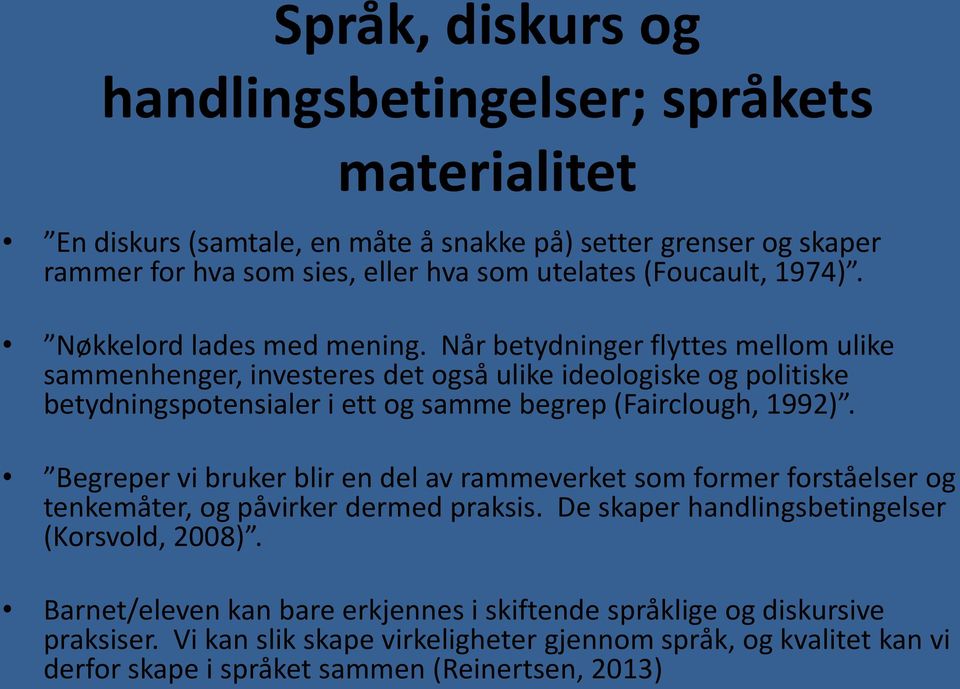 Når betydninger flyttes mellom ulike sammenhenger, investeres det også ulike ideologiske og politiske betydningspotensialer i ett og samme begrep (Fairclough, 1992).