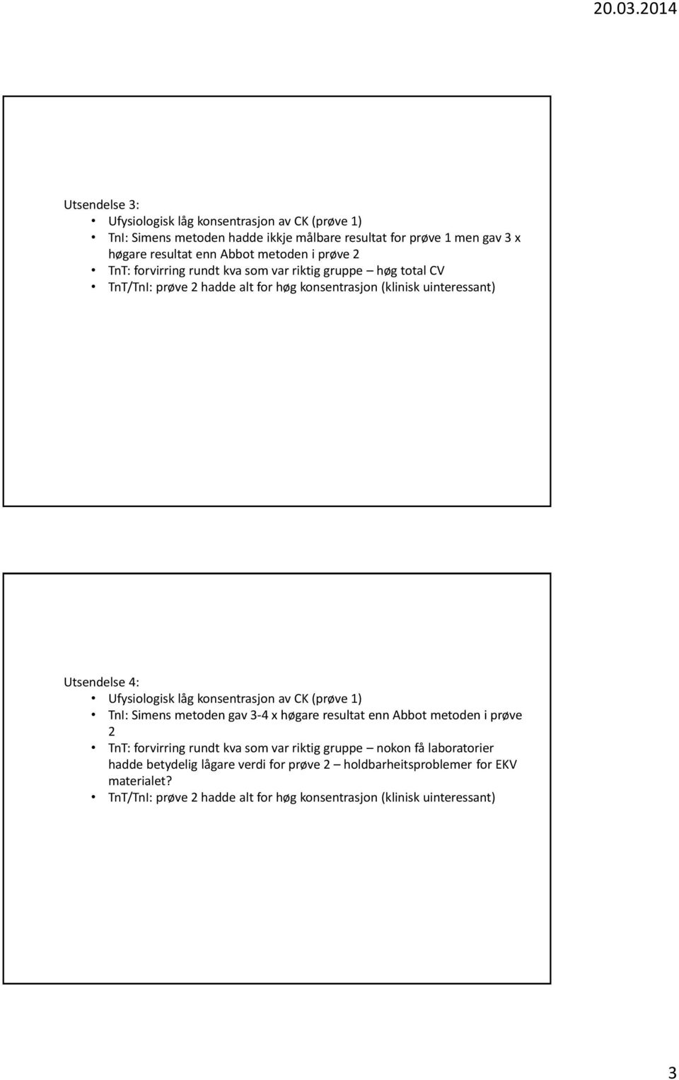 TnI: Simens metoden gav 3-4 x høgare resultat enn Abbot metoden i prøve 2 TnT: forvirring rundt kva som var riktig gruppe nokon få laboratorier