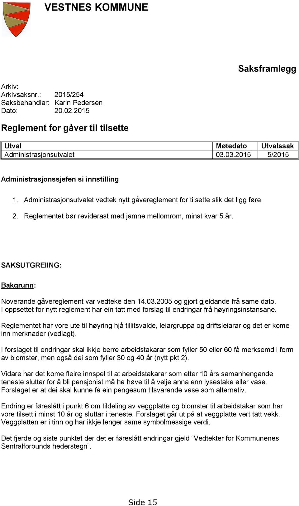 Reglementet bør reviderast med jamne mellomrom, minst kvar 5.år. SAKSUTGREIING: Bakgrunn: Noverande gåvereglement var vedteke den 14.03.2005 og gjort gjeldande frå same dato.