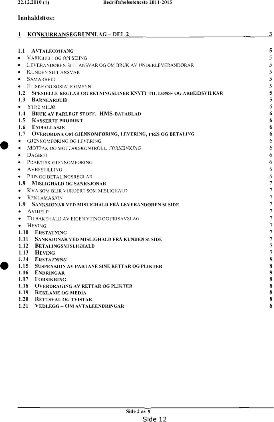 2 SPESIELLE RECLAR OG RETNINGSLINER KNYTT Til, lons-og ARBEIDSVILKAR 5 1.3 BARNEARBEID 5 Y RE M1LJØ 6 1.4 BRUK AV FARLEGE STOEE. HMS-DATABLAD 6 1.5 KASSERTE PRODUKT 6 1.6 Em BALLASJE 6 1.