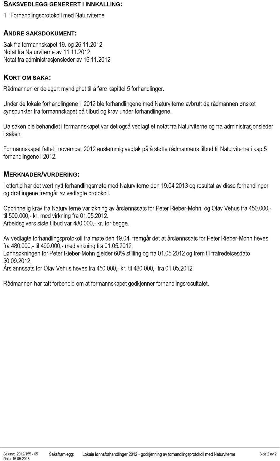 Under de lokale forhandlingene i 2012 ble forhandlingene med Naturviterne avbrutt da rådmannen ønsket synspunkter fra formannskapet på tilbud og krav under forhandlingene.