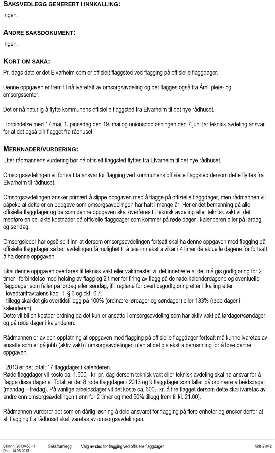 Det er nå naturlig å flytte kommunens offisielle flaggsted fra Elvarheim til det nye rådhuset. I forbindelse med 17.mai, 1. pinsedag den 19. mai og unionsoppløsningen den 7.