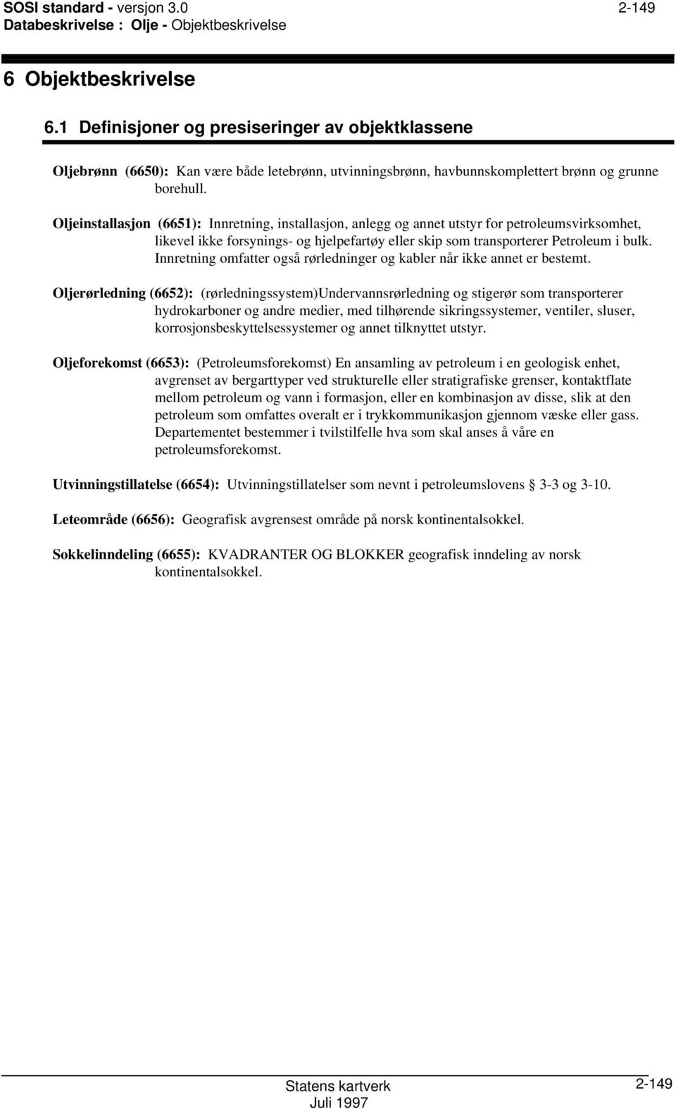 Oljeinstallasjon (6651): Innretning, installasjon, anlegg og annet utstyr for petroleumsvirksomhet, likevel ikke forsynings- og hjelpefartøy eller skip som transporterer Petroleum i bulk.