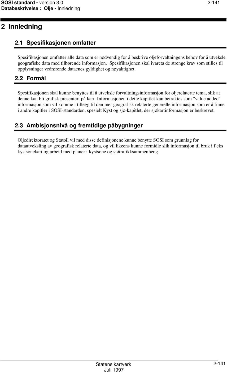 Spesifikasjonen skal ivareta de strenge krav som stilles til opplysninger vedrørende dataenes gyldighet og nøyaktighet. 2.