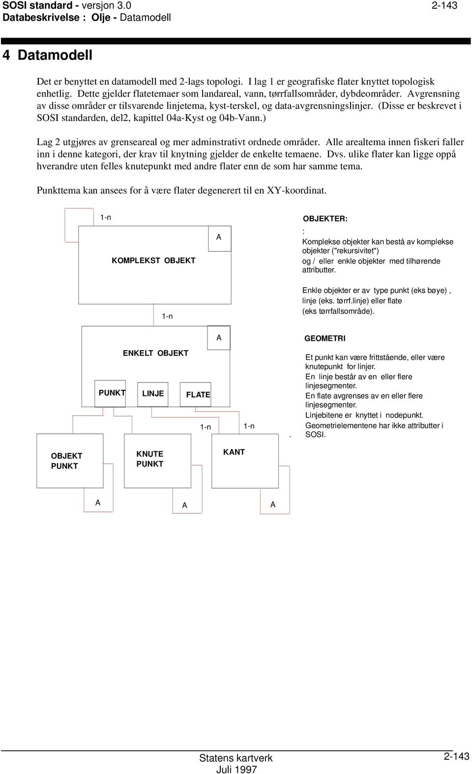 (Disse er beskrevet i SOSI standarden, del2, kapittel 04a-Kyst og 04b-Vann.) Lag 2 utgjøres av grenseareal og mer adminstrativt ordnede områder.