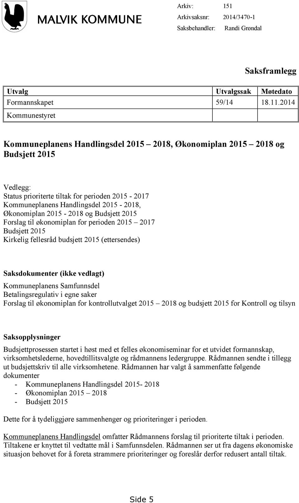 Økonomiplan 2015-2018 og Budsjett 2015 Forslag til økonomiplan for perioden 2015 2017 Budsjett 2015 Kirkelig fellesråd budsjett 2015 (ettersendes) Saksdokumenter (ikke vedlagt) Kommuneplanens