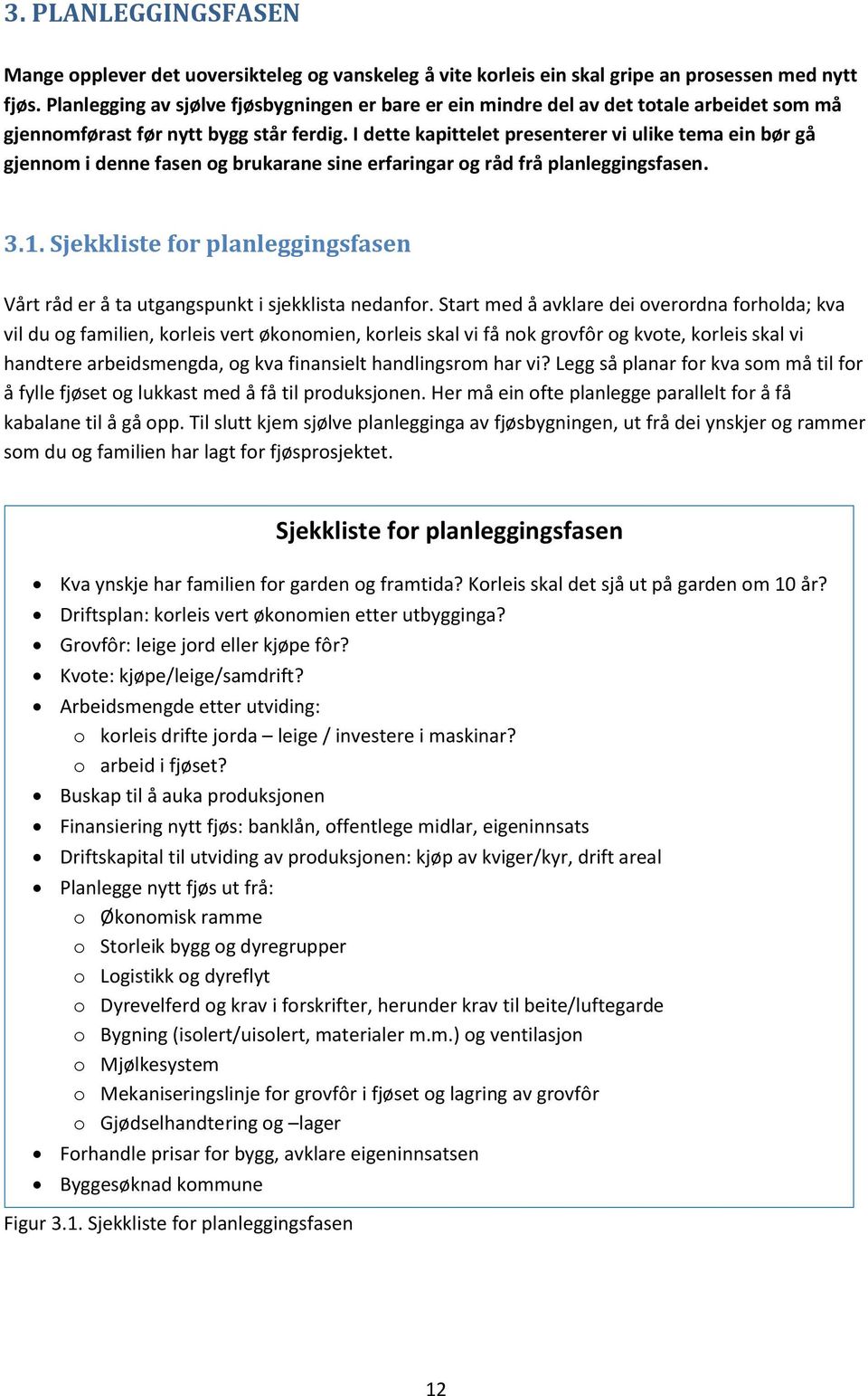 I dette kapittelet presenterer vi ulike tema ein bør gå gjennom i denne fasen og brukarane sine erfaringar og råd frå planleggingsfasen. 3.1.