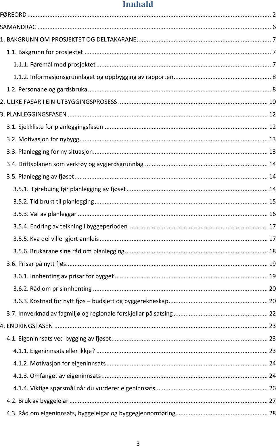 .. 13 3.4. Driftsplanen som verktøy og avgjerdsgrunnlag... 14 3.5. Planlegging av fjøset... 14 3.5.1. Førebuing før planlegging av fjøset... 14 3.5.2. Tid brukt til planlegging... 15 3.5.3. Val av planleggar.